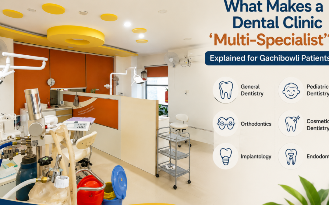 What Makes a Dental Clinic ‘Multi-Specialist,’ Explained for Gachibowli Patients