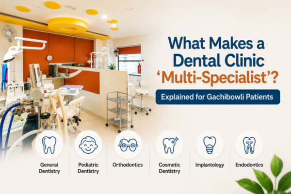 What Makes a Dental Clinic ‘Multi-Specialist,’ Explained for Gachibowli Patients
